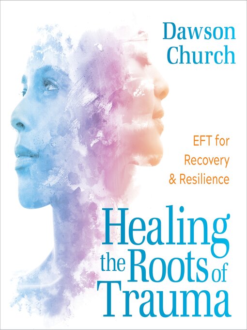 Title details for Healing the Roots of Trauma by Dawson Church - Available